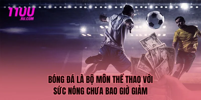 Bóng đá bộ môn với độ hot không giảm