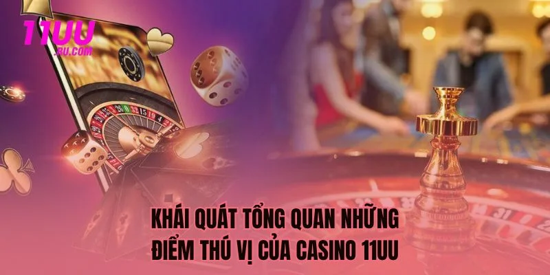 Khái quát những điểm thú vị về casino 11UU