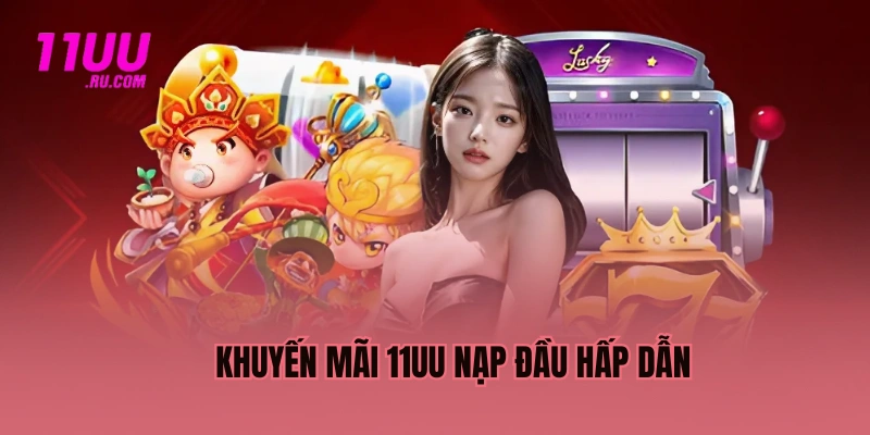 Khuyến mãi 11UU nạp đầu hấp dẫn