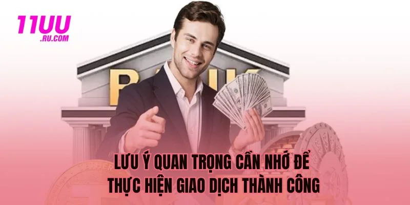 Lưu ý quan trọng để giao dịch thành công