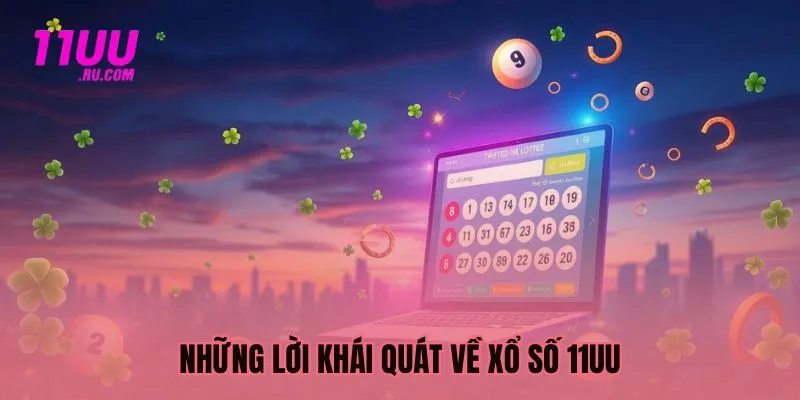 Những lời khái quát về sảnh xổ số 11UU