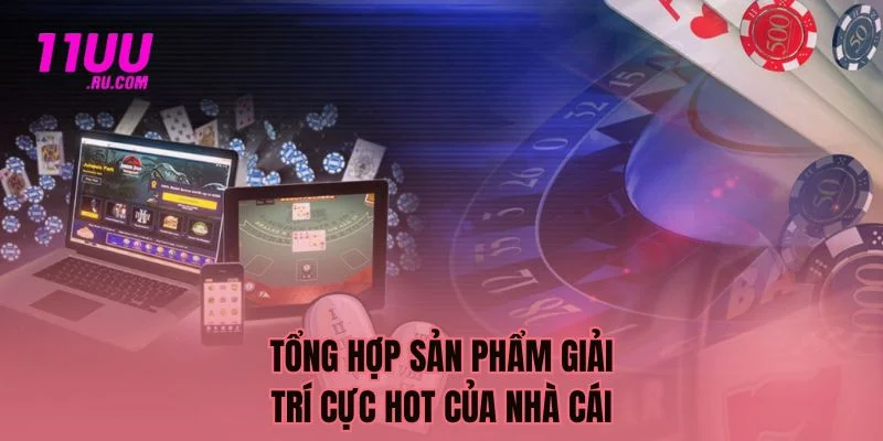 Tổng hợp sản phẩm giải trí cực HOT