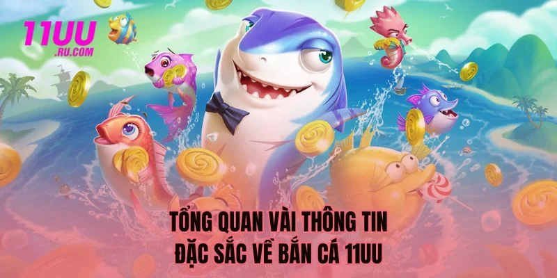 Tổng quan thông tin về sảnh bắn cá 11UU