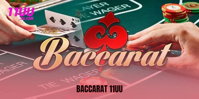 Baccarat 11UU - Game Bài Đổi Thưởng Chuẩn Quốc Tế