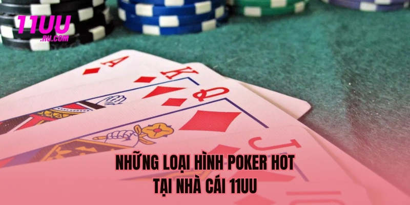 Loại hình Poker hot tại nhà cái 11UU